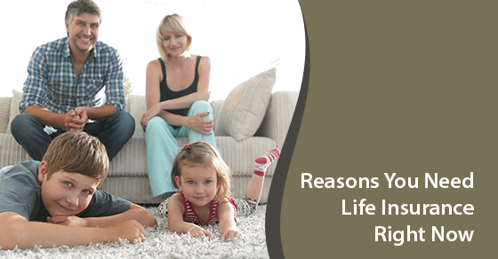 Reasons You Need Life Insurance Right Now