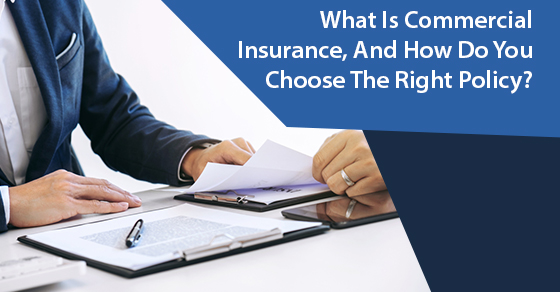 What Is Commercial Insurance, And How Do You Choose The Right Policy?