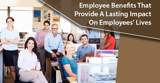 Employee Benefits That Provide A Lasting Impact On Employees' Lives