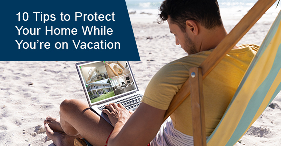 Tips to protect your home while you’re on vacation