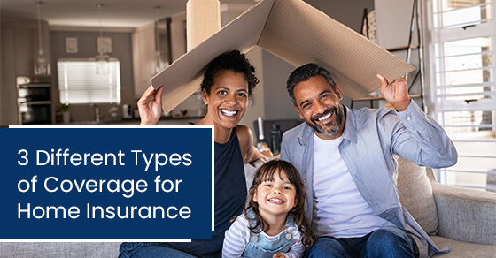 3 different types of coverage for home insurance